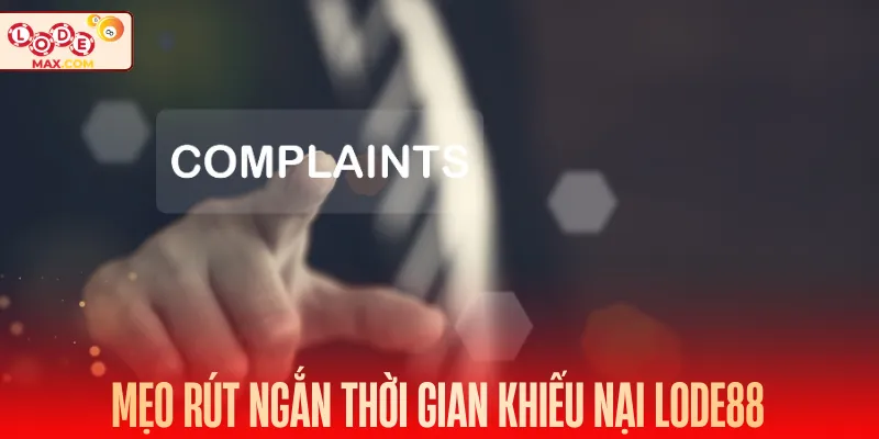 Mẹo rút ngắn thời gian khiếu nại Lode88