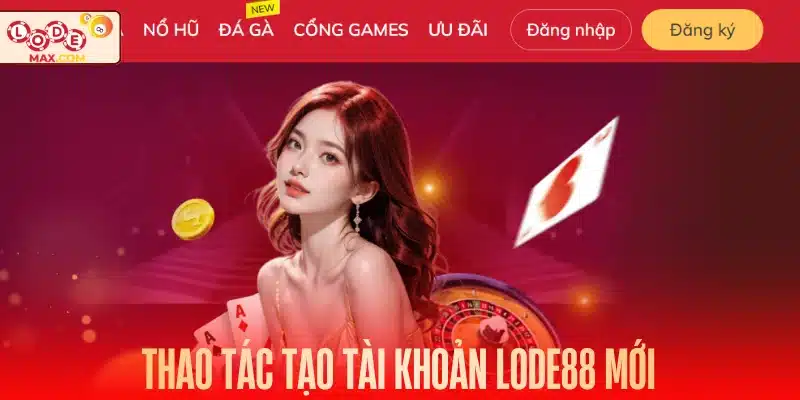 Thao tác tạo tài khoản Lode88 mới