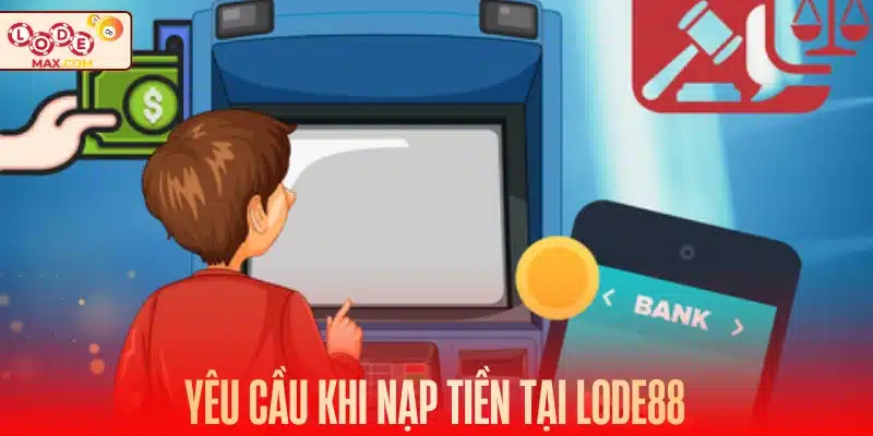 Yêu cầu khi nạp tiền tại Lode88